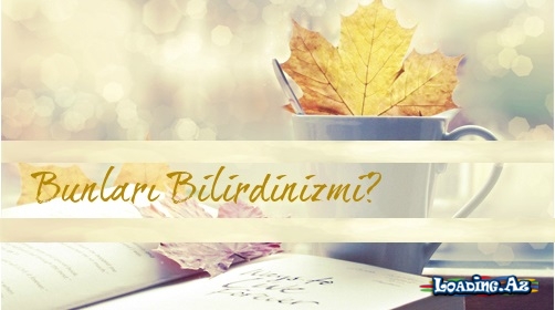 Bunları bilirdinizmi?