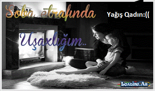 Köhnə soba ətrafında keçib mənim uşaqlığım.. (Yağış Qadın) AbLama həsr elədim xəbəri..