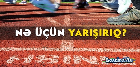 NƏ ÜÇÜN YARIŞIRIQ?