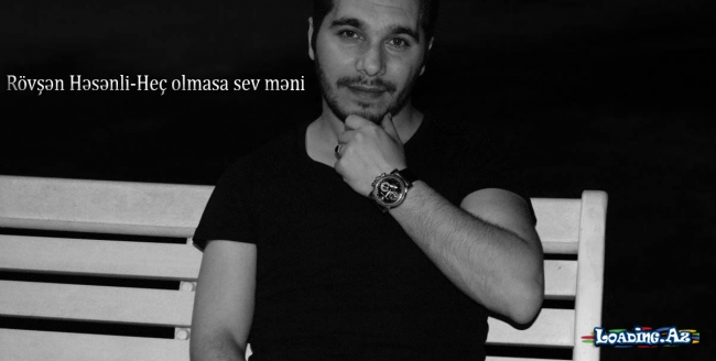 Rövşən Həsənli-Heç olmasa sev məni(şeir)