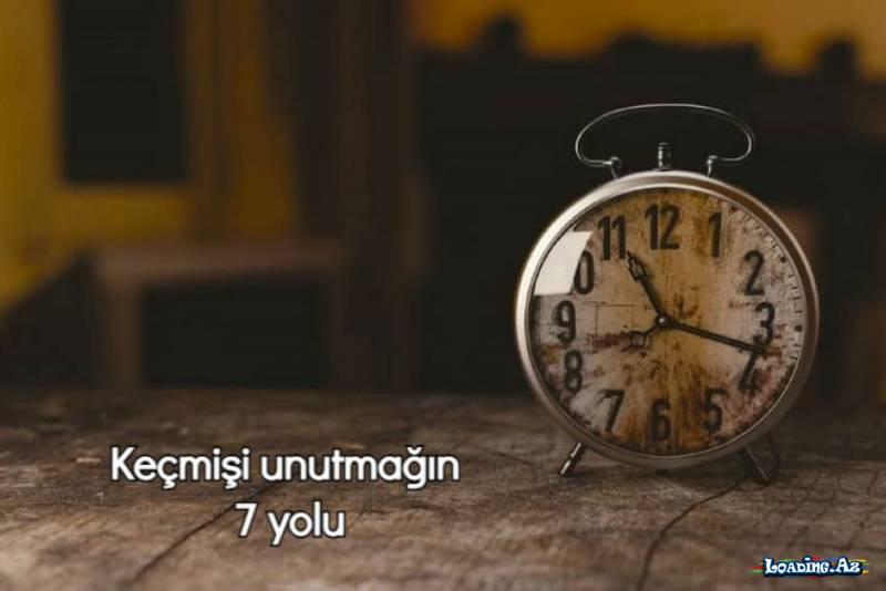 Keçmişi unutmağınıza yardımcı olacaq 7 üsul - Sun.Az