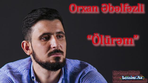 ORXAN ƏBƏLFƏZLİ - ÖLÜRƏM