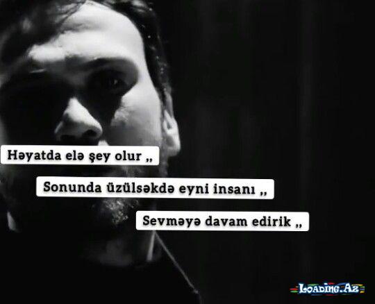 Həyatda elə şeylər olur,, Sonunda üzülsəkdə eyni insanı,, Sevməyə davam edirik,,