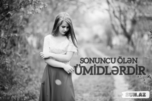 SONUNCU ÖLƏN ÜMİDLƏRDİR ( 1-ci hissə )