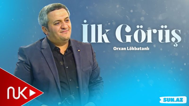 Orxan  Lökbatanlı-İlk  Görüş  2025