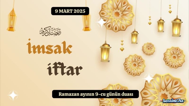 Ramazan ayının 9-cu günün duası 9 MART 2025 İmsak və iftar vaxtları