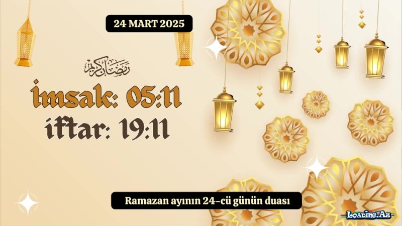 Ramazan ayının 24-cü günün duası 24 MART 2025 imsak və iftar vaxtları
