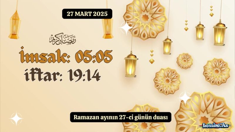 Ramazan ayının 27-ci günün duası 27 MART 2025 imsak və iftar vaxtları