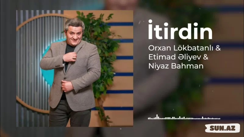 Orxan   Lökbatanlı    &     Etimad  Əliyev     &     Niyaz      Bahman-İtirdin      (   Yeni     2025   ) - Sun.Az