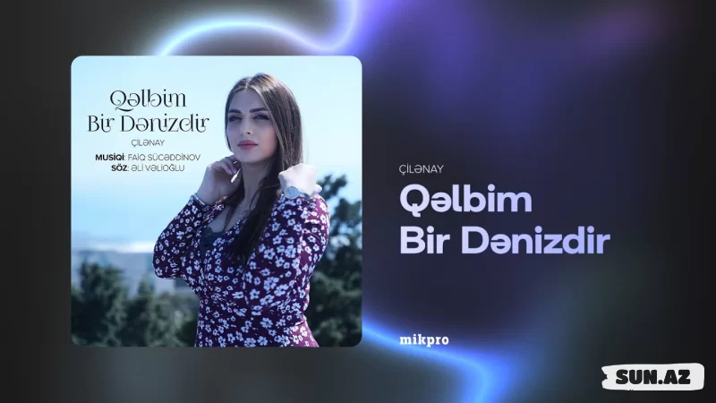Çilənay-Qəlbim  Bir   Dənizdir   2025 - Sun.Az