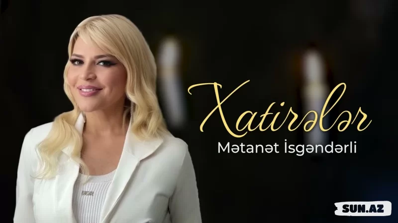 Mətanət   İsgəndərli-Xatirələr  2025 - Sun.Az