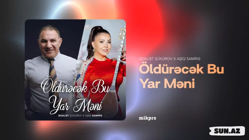 Ədalət    Şükürov     &       Aşıq    Samirə-Öldürəcək   Bu  Yar   Məni   2025 - Sun.Az