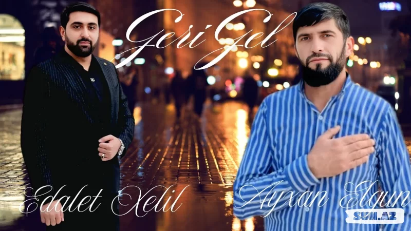 Ədalət   Xəlil     &       Ayxan  Elgün-Geri  Gəl  2025 - Sun.Az