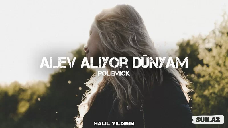 Yak  Zaten  Alev  Alıyor    Dünyam-Polemick   (   Halil  Yıldırım     Remix  )   2025 - Sun.Az