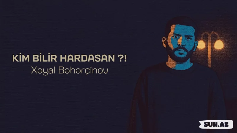 Xəyal  Bəhərçinov-Kim  Bilir  Hardasan  2025 - Sun.Az