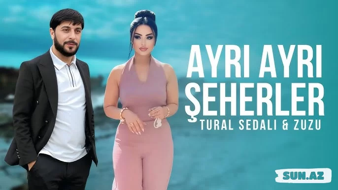 Tural  Sədalı   &    Zuzu-Ayrı  Ayrı  Şəhərlər   2025 - Sun.Az