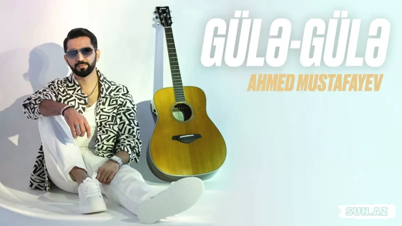 Əhməd  Mustafayev-Gülə  Gülə  2025 - Sun.Az