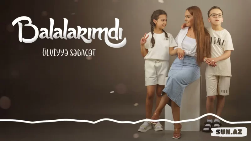 Ülviyyə  Sədaqət-Balalarımdı  2025 - Sun.Az