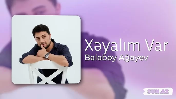 Balabəy  Ağayev-Xəyalım   Var    2025 - Sun.Az