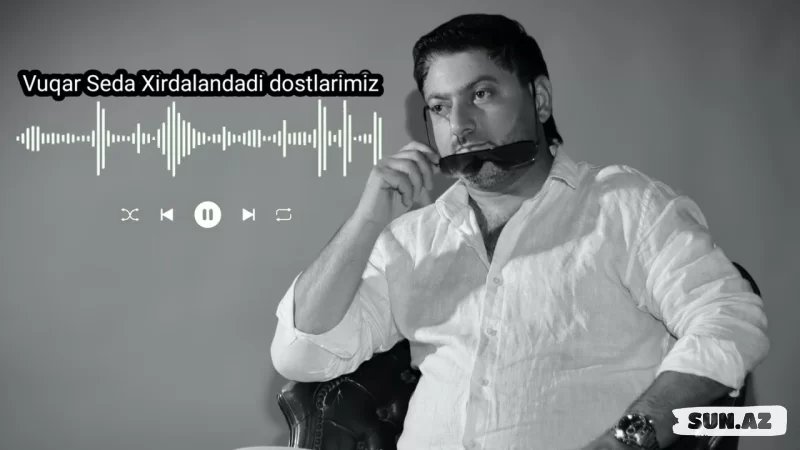 Vüqar  Səda-Xırdalandadı    Dostlarımız   2025 - Sun.Az
