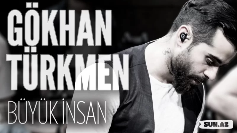 Gökhan Türkmen - Büyük İnsan