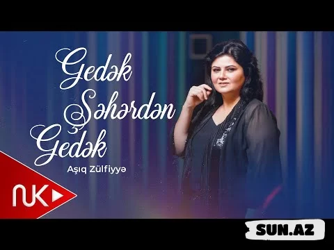 Aşıq  Zülfiyyə-Gedək  Şəhərdən  Gedək   2026 - Sun.Az