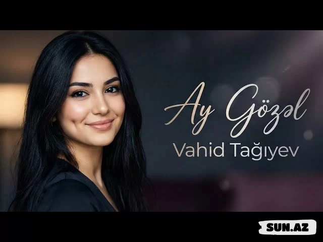 Vahid  Tağıyev-Ay  Gözəl   2026 - Sun.Az